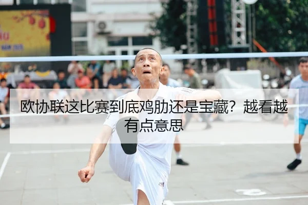 欧协联这比赛到底鸡肋还是宝藏？越看越有点意思