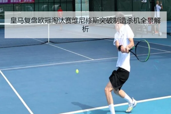 皇马复盘欧冠淘汰赛维尼修斯突破制造杀机全景解析