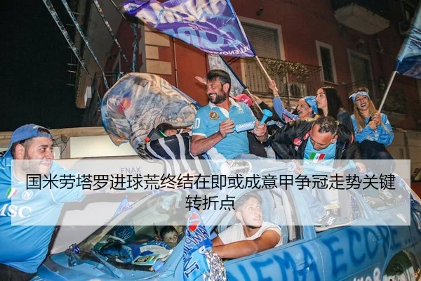 国米劳塔罗进球荒终结在即或成意甲争冠走势关键转折点