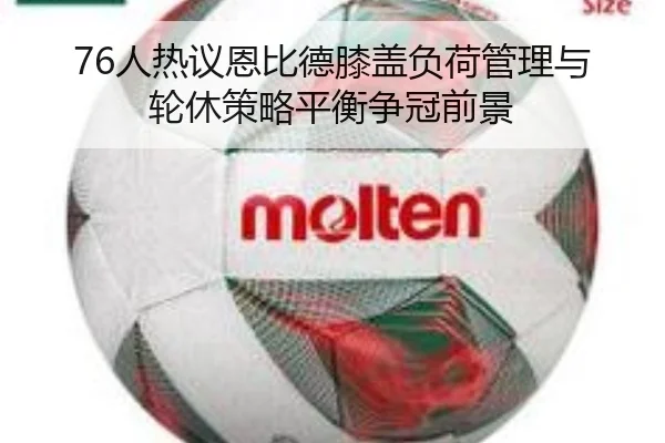 76人热议恩比德膝盖负荷管理与轮休策略平衡争冠前景