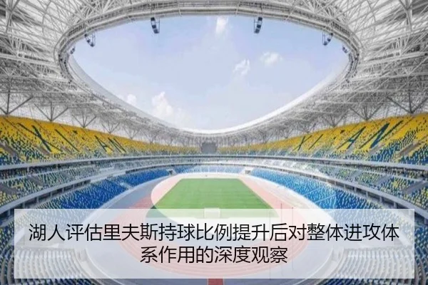 湖人评估里夫斯持球比例提升后对整体进攻体系作用的深度观察